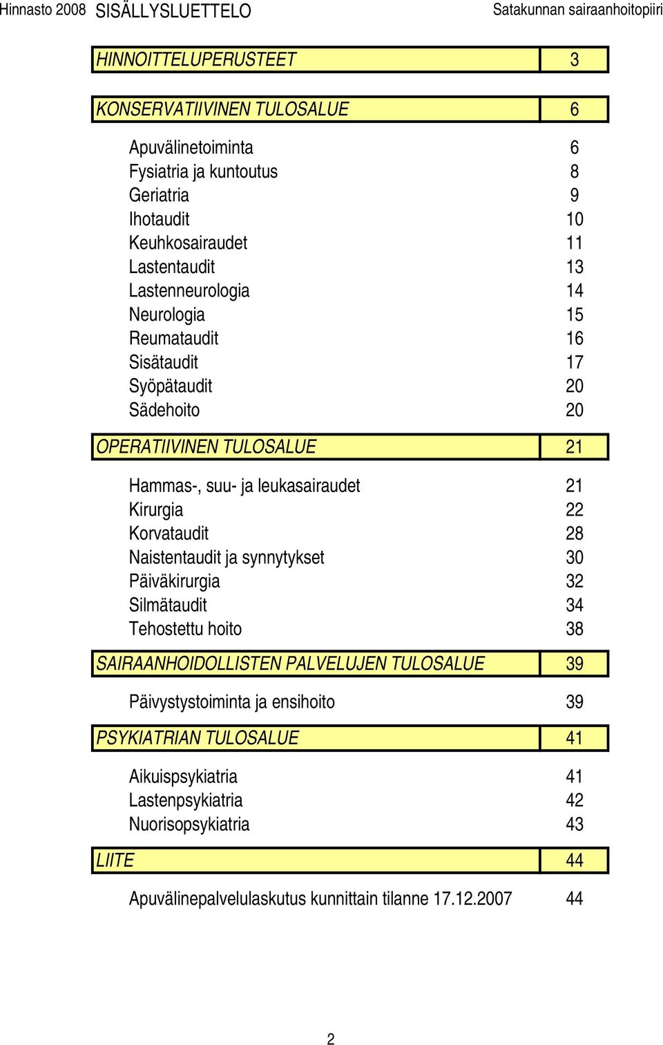 leukasairaudet 21 Kirurgia 22 Korvataudit 28 Naistentaudit ja synnytykset 30 Päiväkirurgia 32 Silmätaudit 34 Tehostettu hoito 38 SAIRAANHOIDOLLISTEN PALVELUJEN TULOSALUE 39