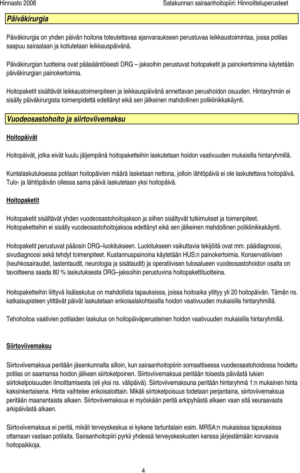 Hoitopaketit sisältävät leikkaustoimenpiteen ja leikkauspäivänä annettavan perushoidon osuuden.