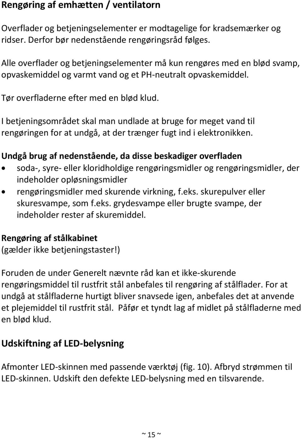 I betjeningsområdet skal man undlade at bruge for meget vand til rengøringen for at undgå, at der trænger fugt ind i elektronikken.