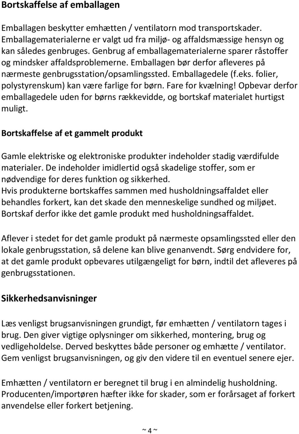 folier, polystyrenskum) kan være farlige for børn. Fare for kvælning! Opbevar derfor emballagedele uden for børns rækkevidde, og bortskaf materialet hurtigst muligt.