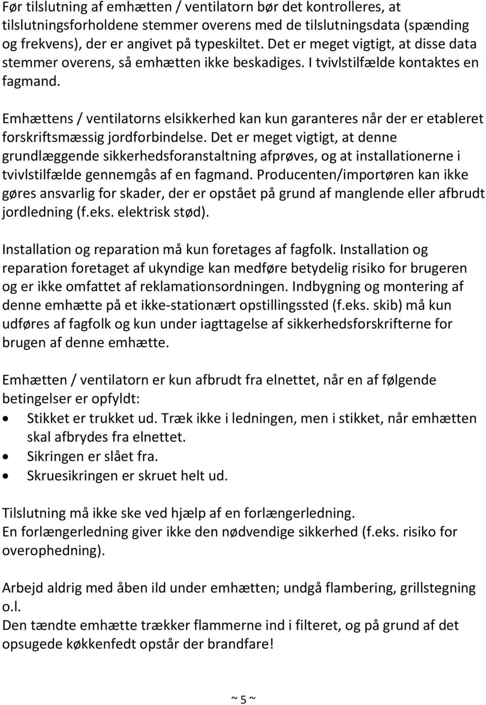 Emhættens / ventilatorns elsikkerhed kan kun garanteres når der er etableret forskriftsmæssig jordforbindelse.