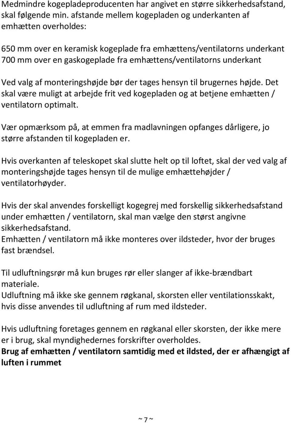 underkant Ved valg af monteringshøjde bør der tages hensyn til brugernes højde. Det skal være muligt at arbejde frit ved kogepladen og at betjene emhætten / ventilatorn optimalt.