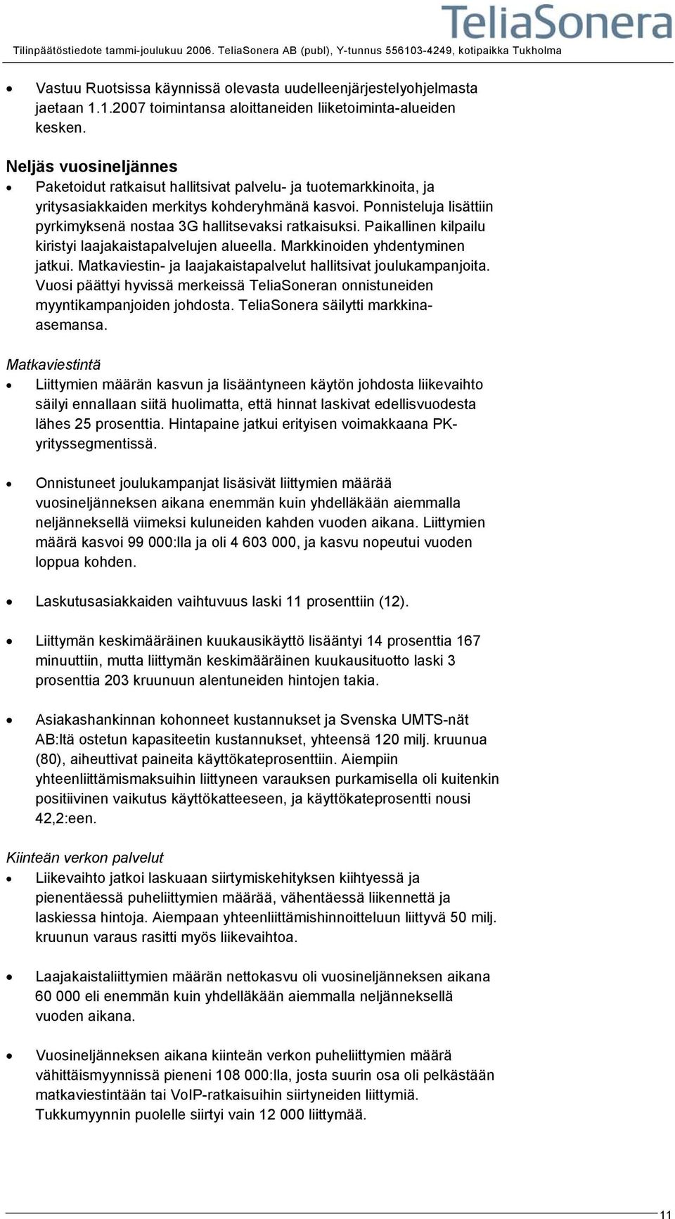 Ponnisteluja lisättiin pyrkimyksenä nostaa 3G hallitsevaksi ratkaisuksi. Paikallinen kilpailu kiristyi laajakaistapalvelujen alueella. Markkinoiden yhdentyminen jatkui.