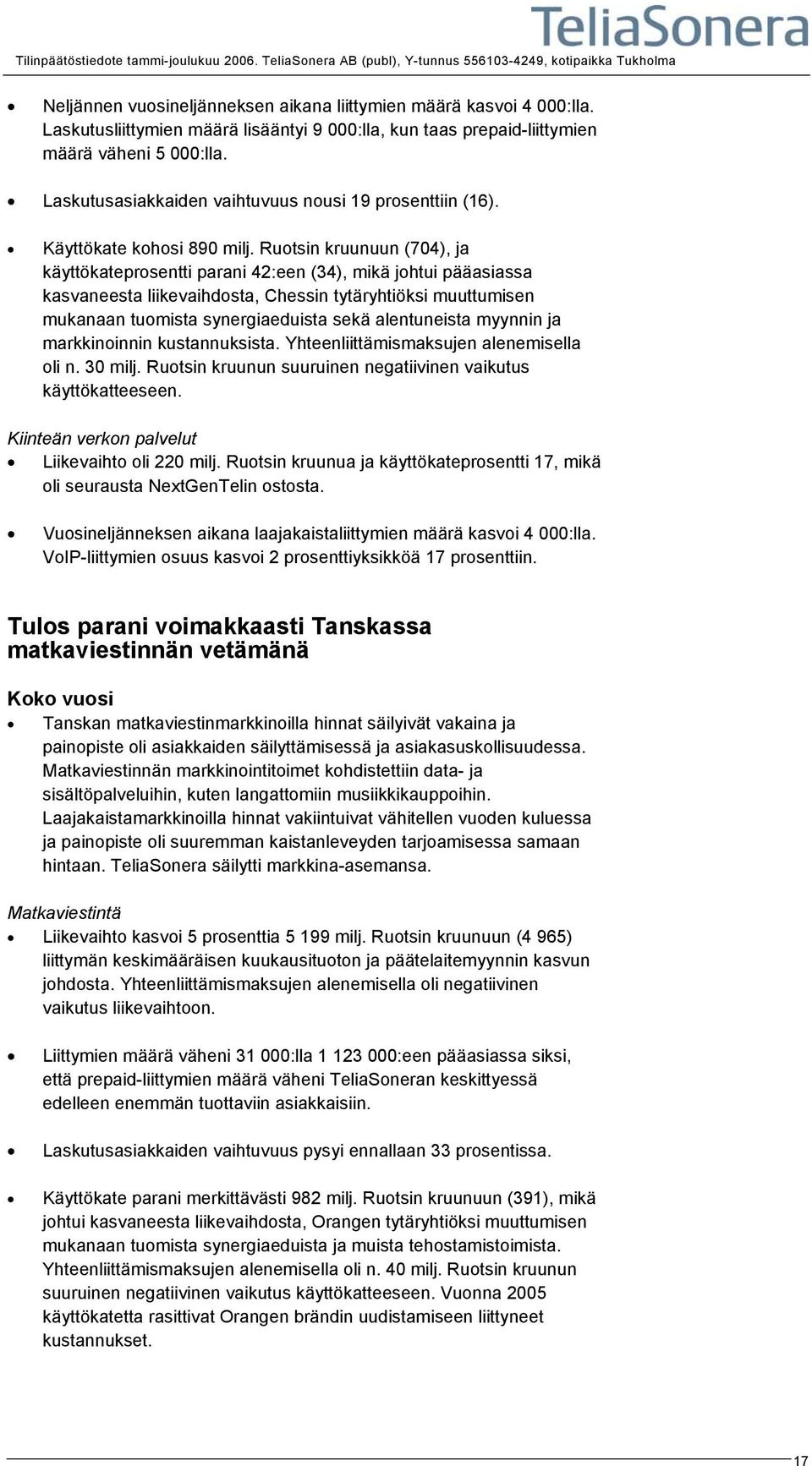 Ruotsin kruunuun (704), ja käyttökateprosentti parani 42:een (34), mikä johtui pääasiassa kasvaneesta liikevaihdosta, Chessin tytäryhtiöksi muuttumisen mukanaan tuomista synergiaeduista sekä