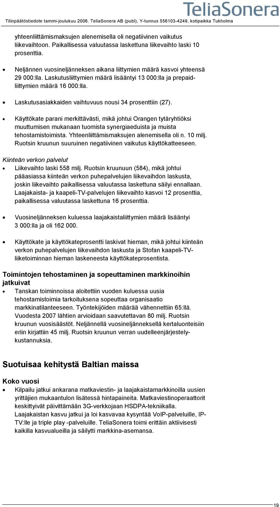 Laskutusasiakkaiden vaihtuvuus nousi 34 prosenttiin (27). Käyttökate parani merkittävästi, mikä johtui Orangen tytäryhtiöksi muuttumisen mukanaan tuomista synergiaeduista ja muista tehostamistoimista.