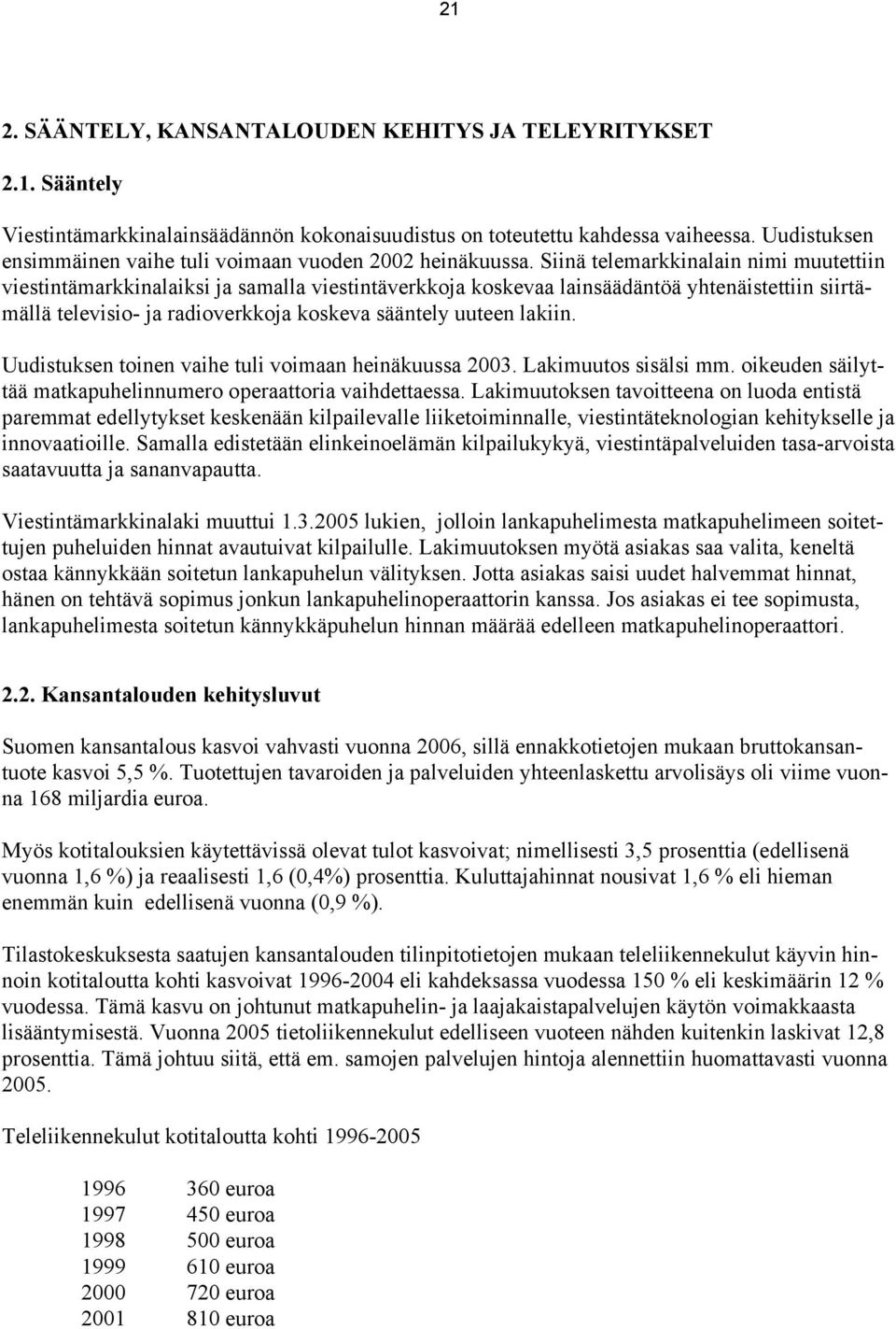 Siinä telemarkkinalain nimi muutettiin viestintämarkkinalaiksi ja samalla viestintäverkkoja koskevaa lainsäädäntöä yhtenäistettiin siirtämällä televisio ja radioverkkoja koskeva sääntely uuteen