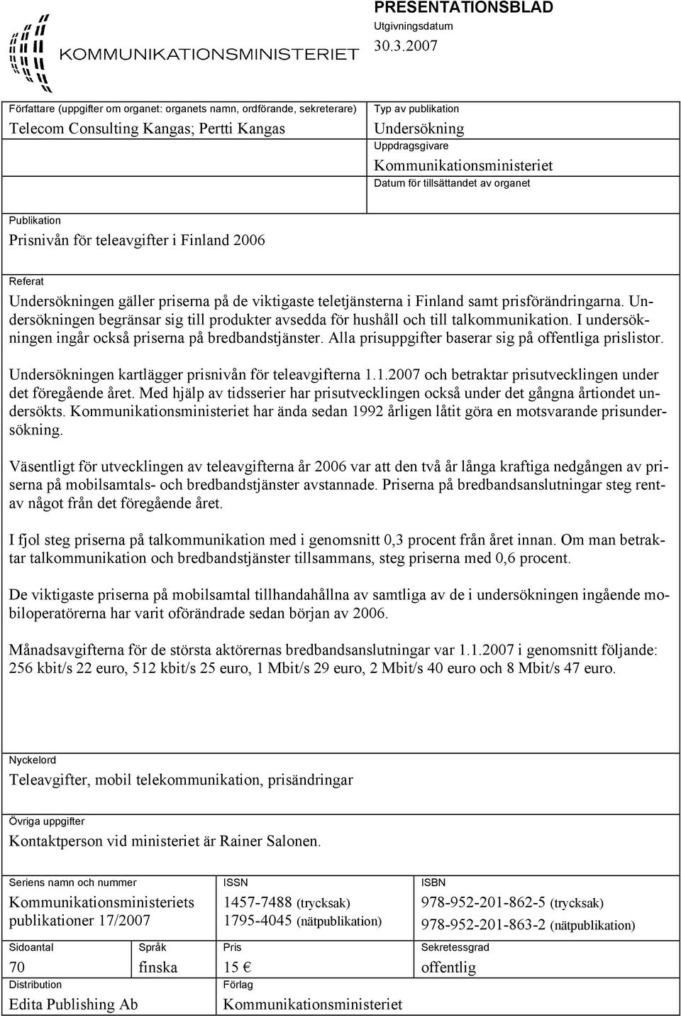 Datum för tillsättandet av organet Publikation Prisnivån för teleavgifter i Finland 2006 Referat Undersökningen gäller priserna på de viktigaste teletjänsterna i Finland samt prisförändringarna.