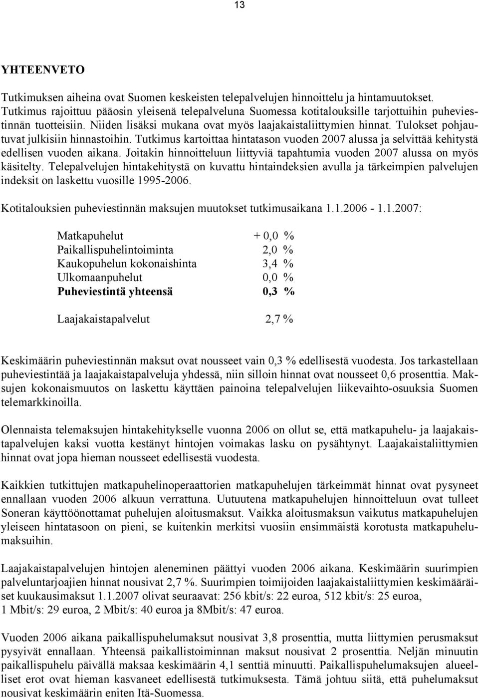 Tulokset pohjautuvat julkisiin hinnastoihin. Tutkimus kartoittaa hintatason vuoden 2007 alussa ja selvittää kehitystä edellisen vuoden aikana.