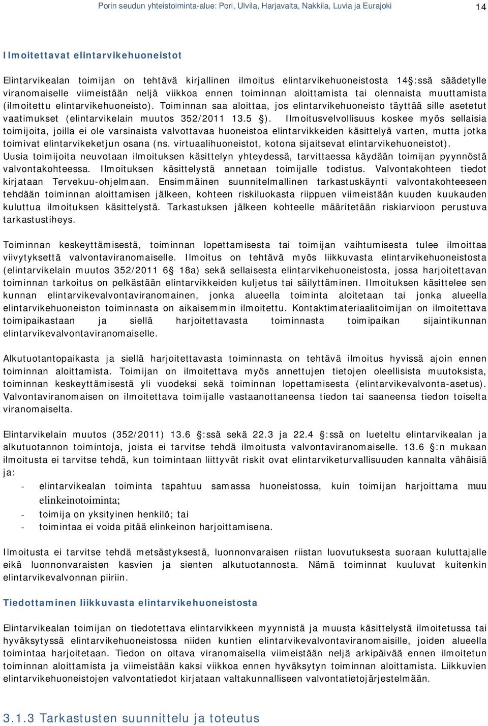 Toiminnan saa aloittaa, jos elintarvikehuoneisto täyttää sille asetetut vaatimukset (elintarvikelain muutos 352/2011 13.5 ).