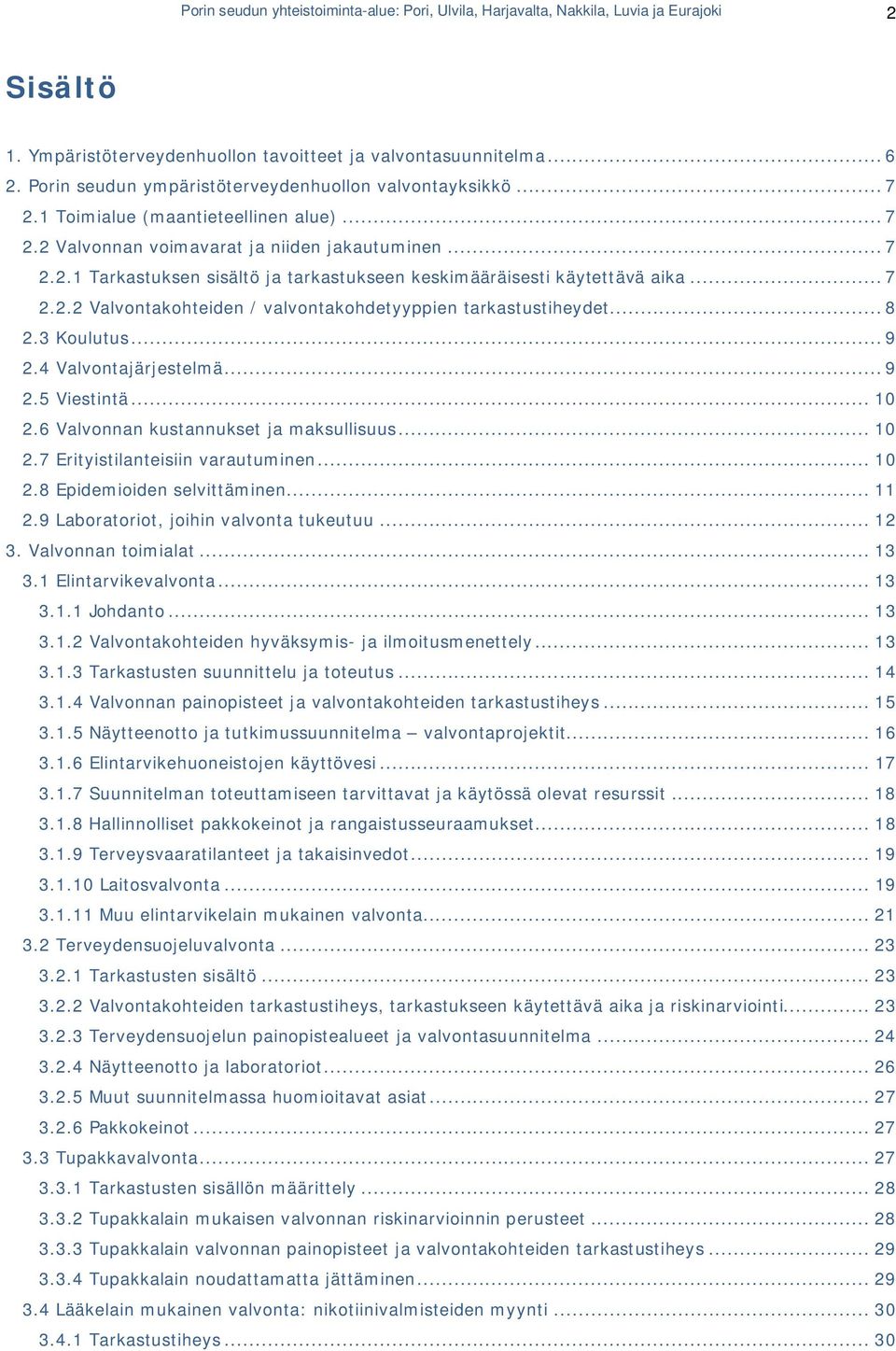 .. 7 2.2.2 Valvontakohteiden / valvontakohdetyyppien tarkastustiheydet... 8 2.3 Koulutus... 9 2.4 Valvontajärjestelmä... 9 2.5 Viestintä... 10 2.6 Valvonnan kustannukset ja maksullisuus... 10 2.7 Erityistilanteisiin varautuminen.