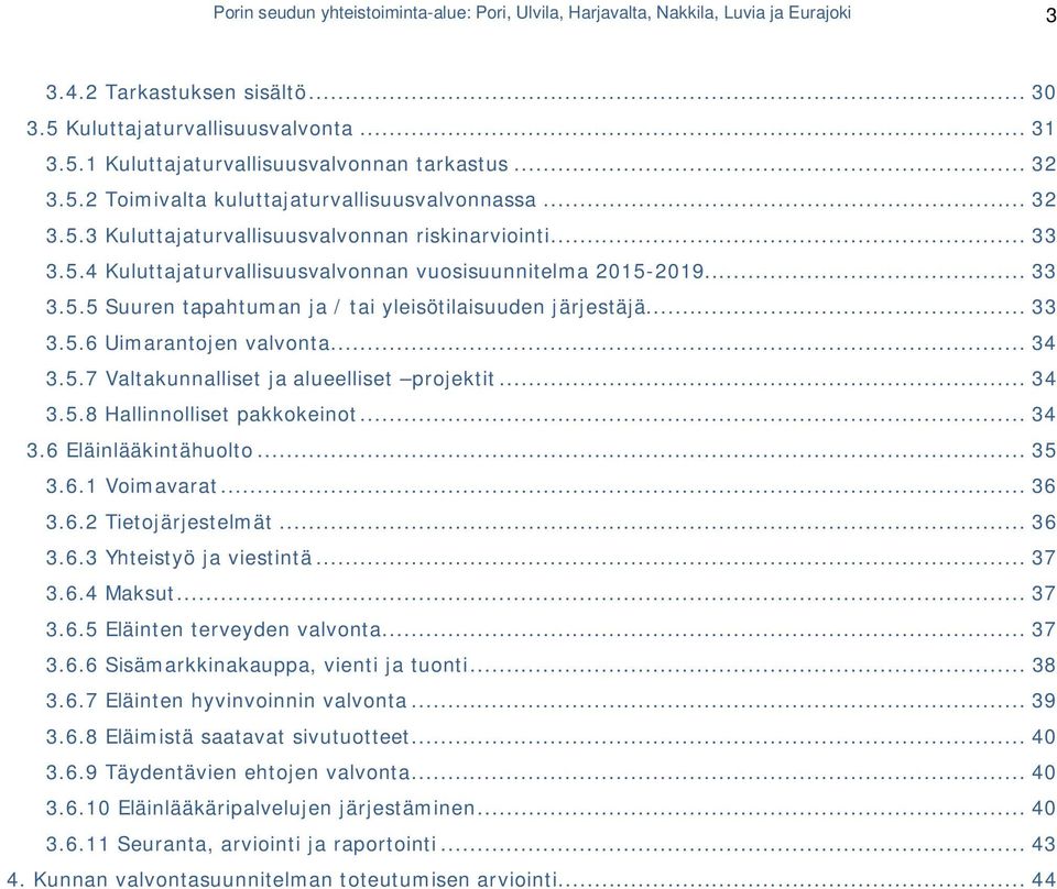 .. 33 3.5.6 Uimarantojen valvonta... 34 3.5.7 Valtakunnalliset ja alueelliset projektit... 34 3.5.8 Hallinnolliset pakkokeinot... 34 3.6 Eläinlääkintähuolto... 35 3.6.1 Voimavarat... 36 3.6.2 Tietojärjestelmät.