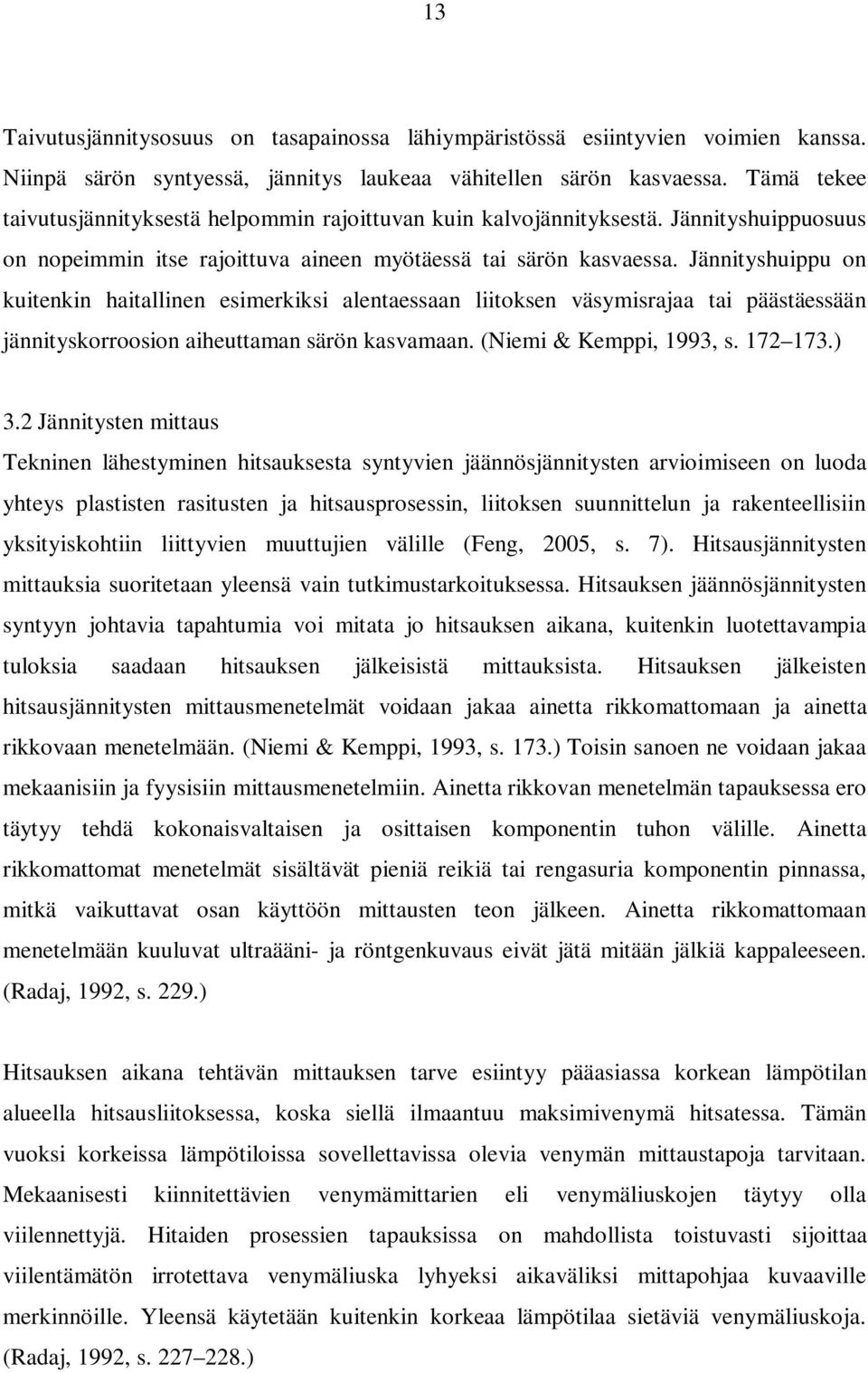 Jännityshuippu on kuitenkin haitallinen esimerkiksi alentaessaan liitoksen väsymisrajaa tai päästäessään jännityskorroosion aiheuttaman särön kasvamaan. (Niemi & Kemppi, 1993, s. 172 173.) 3.