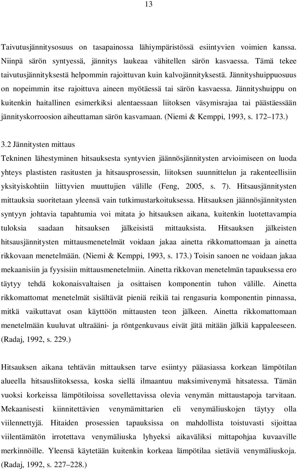 Jännityshuippu on kuitenkin haitallinen esimerkiksi alentaessaan liitoksen väsymisrajaa tai päästäessään jännityskorroosion aiheuttaman särön kasvamaan. (Niemi & Kemppi, 1993, s. 172 173.) 3.