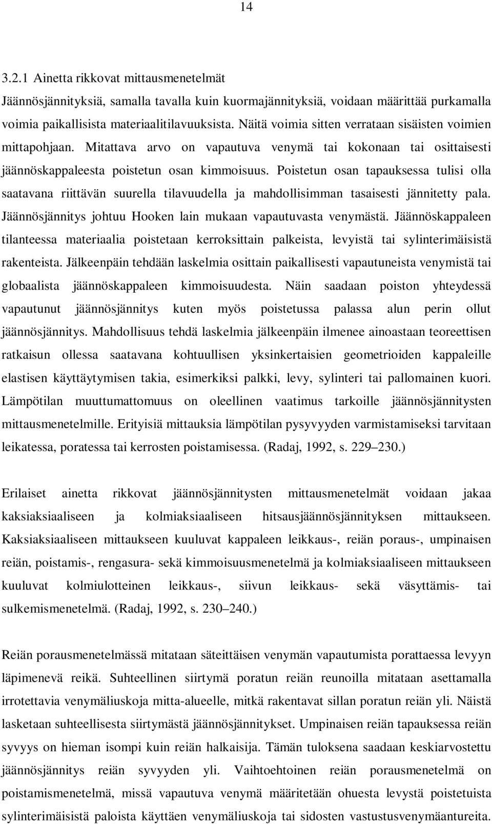 Poistetun osan tapauksessa tulisi olla saatavana riittävän suurella tilavuudella ja mahdollisimman tasaisesti jännitetty pala. Jäännösjännitys johtuu Hooken lain mukaan vapautuvasta venymästä.