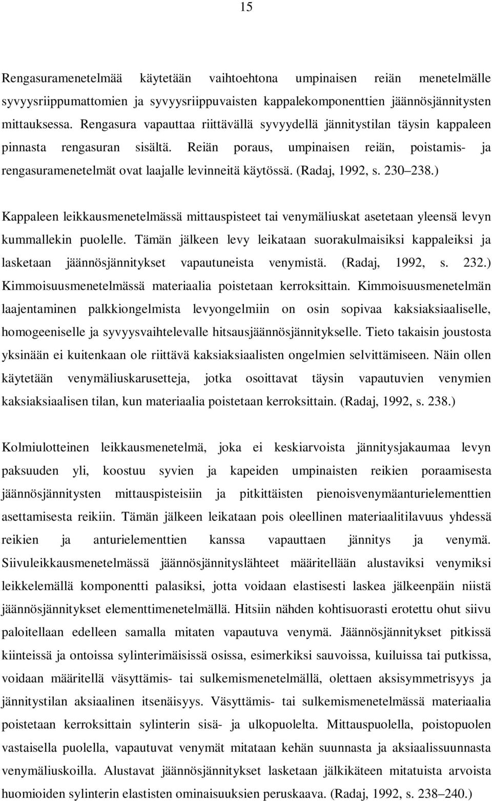 Reiän poraus, umpinaisen reiän, poistamis- ja rengasuramenetelmät ovat laajalle levinneitä käytössä. (Radaj, 1992, s. 230 238.