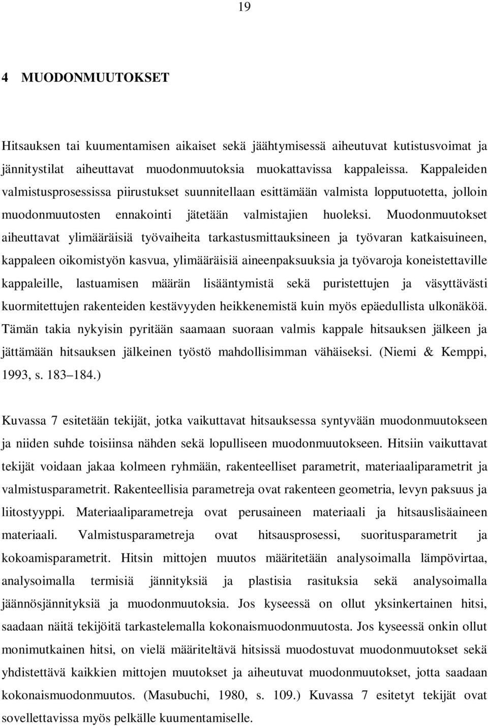 Muodonmuutokset aiheuttavat ylimääräisiä työvaiheita tarkastusmittauksineen ja työvaran katkaisuineen, kappaleen oikomistyön kasvua, ylimääräisiä aineenpaksuuksia ja työvaroja koneistettaville