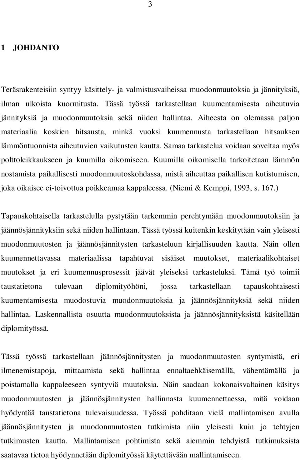 Aiheesta on olemassa paljon materiaalia koskien hitsausta, minkä vuoksi kuumennusta tarkastellaan hitsauksen lämmöntuonnista aiheutuvien vaikutusten kautta.