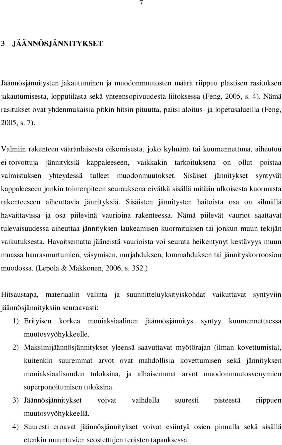 Valmiin rakenteen vääränlaisesta oikomisesta, joko kylmänä tai kuumennettuna, aiheutuu ei-toivottuja jännityksiä kappaleeseen, vaikkakin tarkoituksena on ollut poistaa valmistuksen yhteydessä tulleet