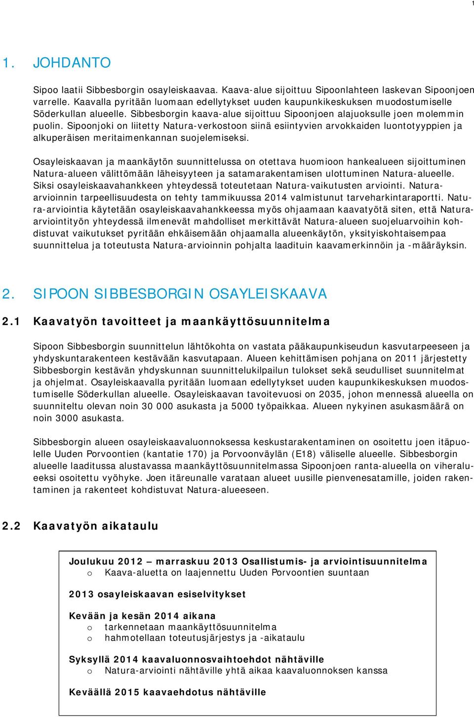 Sipoonjoki on liitetty Natura-verkostoon siinä esiintyvien arvokkaiden luontotyyppien ja alkuperäisen meritaimenkannan suojelemiseksi.