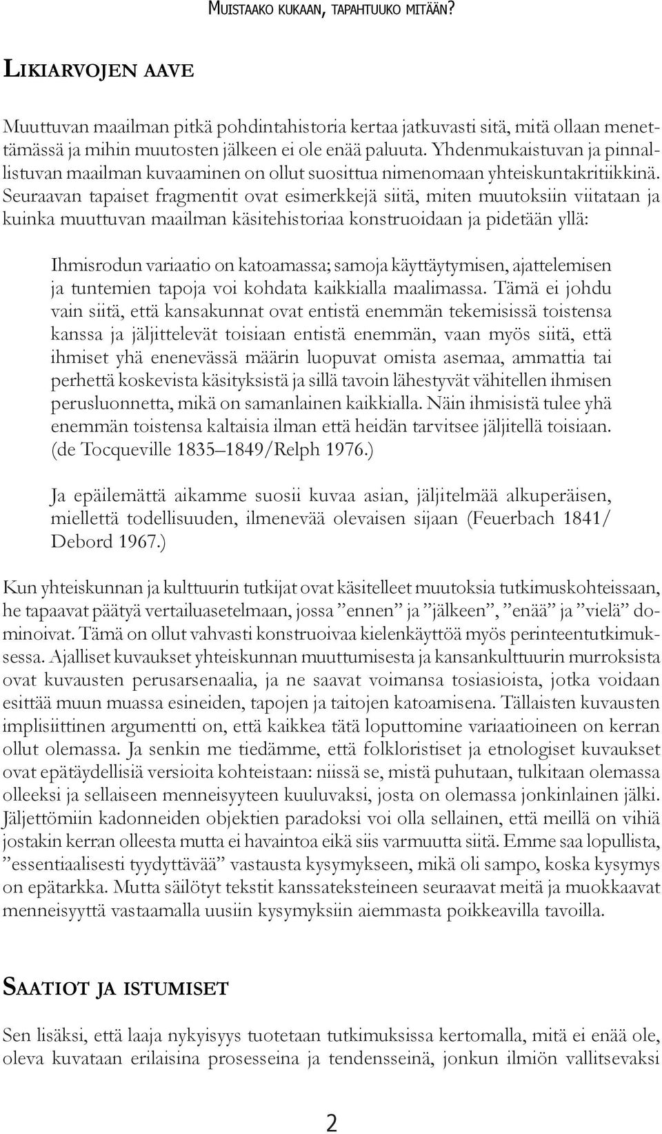 Seuraavan tapaiset fragmentit ovat esimerkkejä siitä, miten muutoksiin viitataan ja kuinka muuttuvan maailman käsitehistoriaa konstruoidaan ja pidetään yllä: Ihmisrodun variaatio on katoamassa;