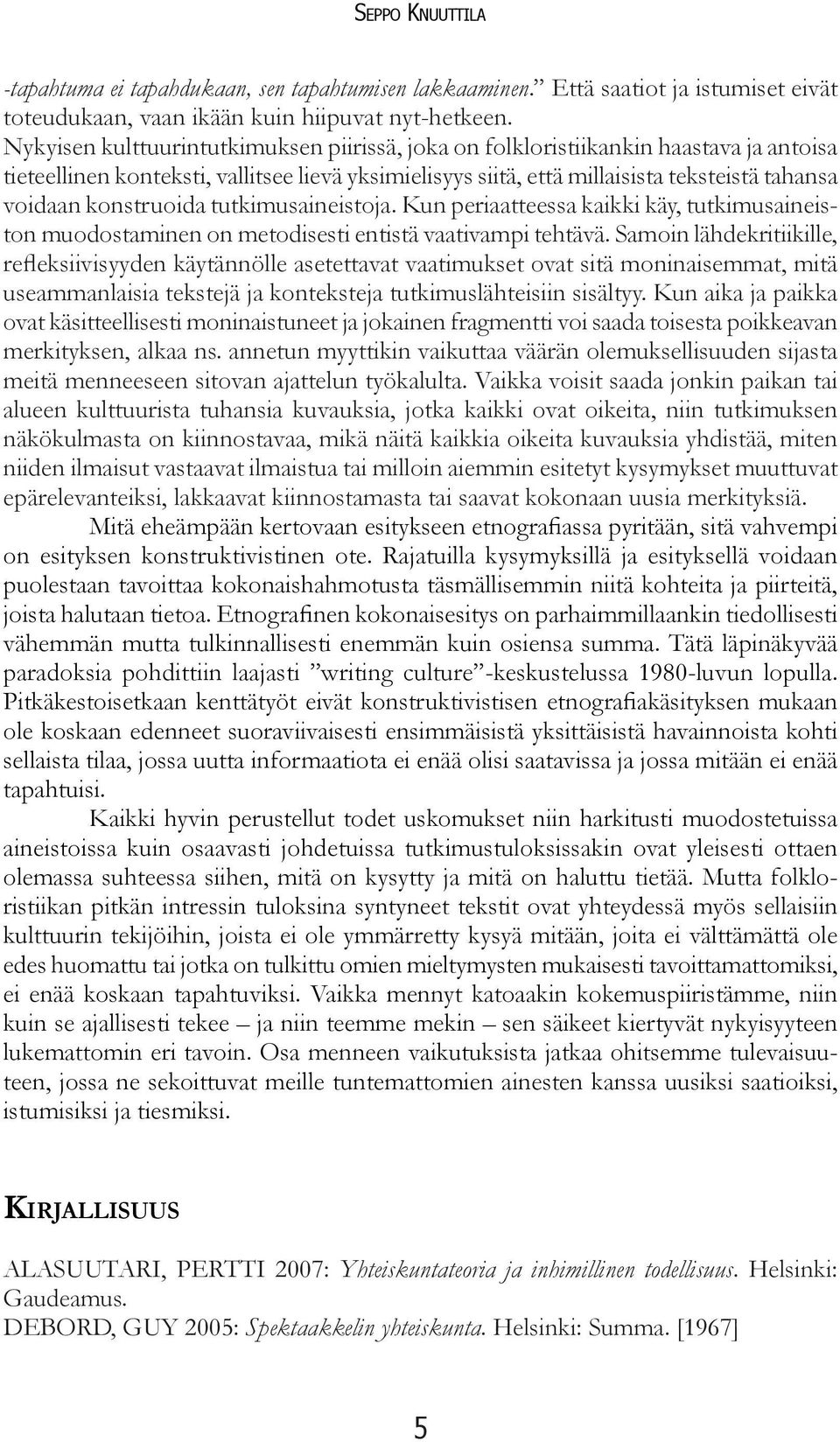 konstruoida tutkimusaineistoja. Kun periaatteessa kaikki käy, tutkimusaineiston muodostaminen on metodisesti entistä vaativampi tehtävä.