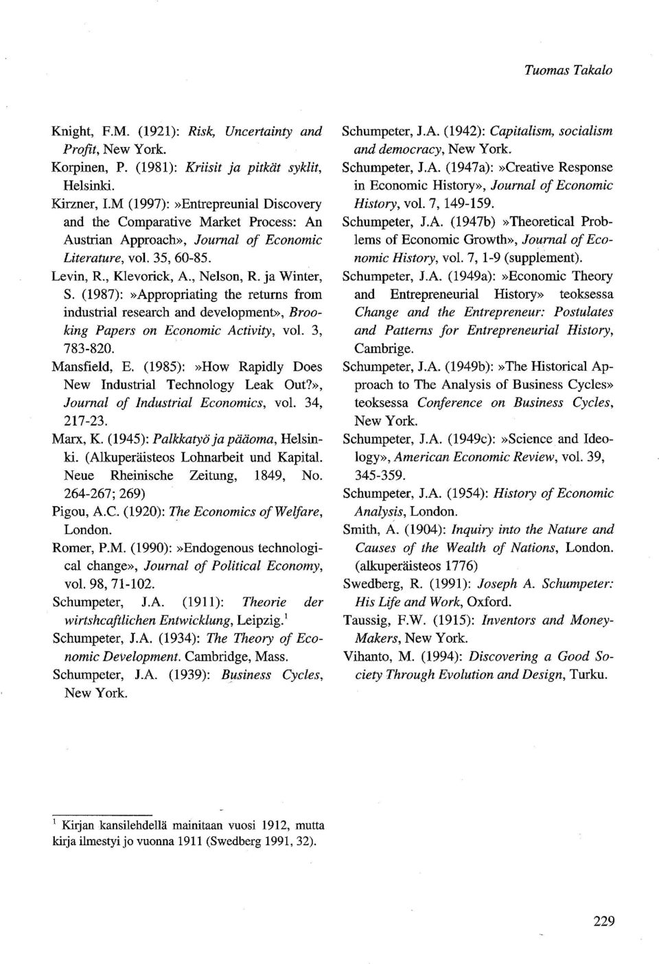 (1987):»Appropriating the retums from industrial research and development», Brooking Papers on Economic Activity, voi. 3, 783-820. Mansfield, E.