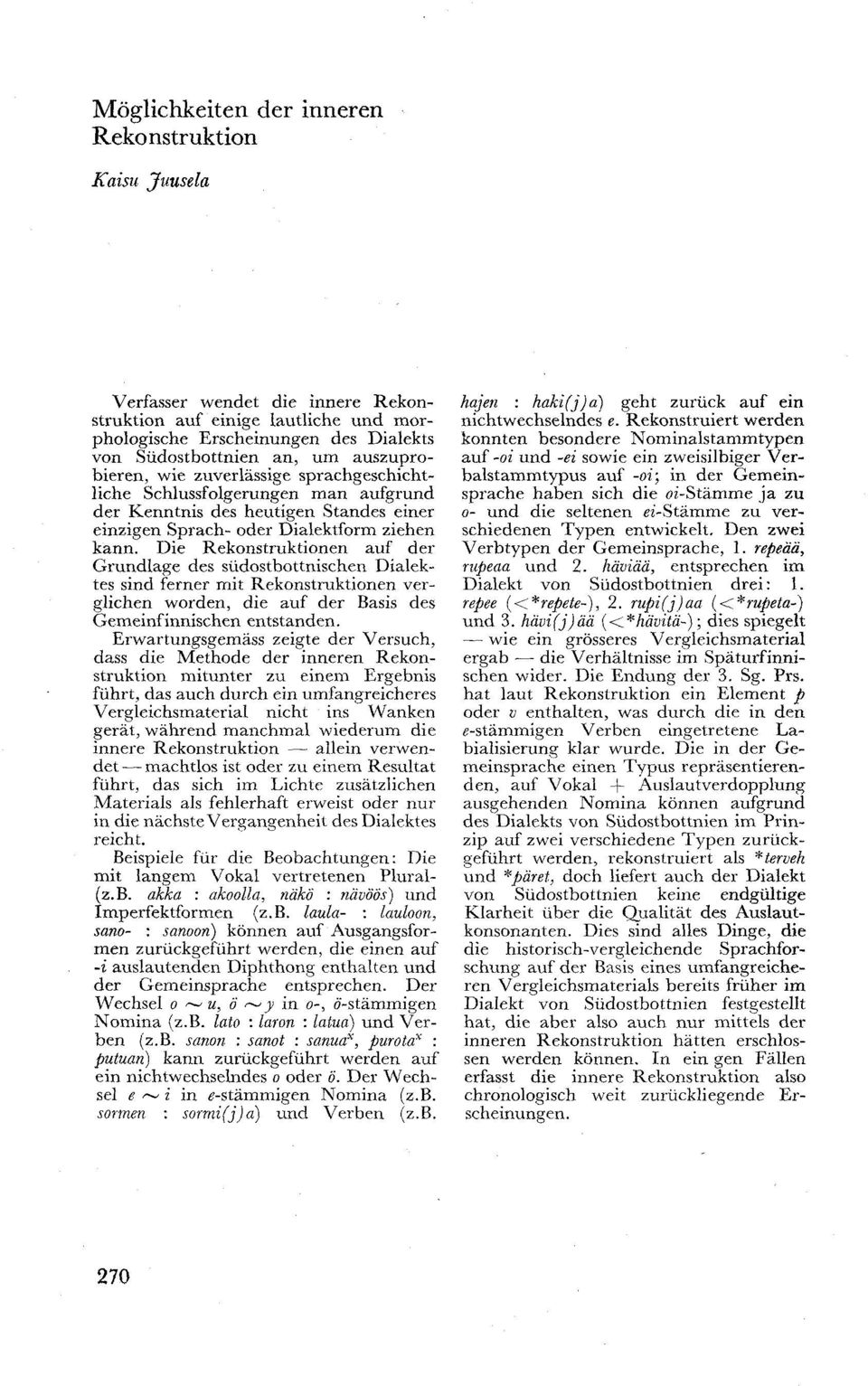 Die Rekonstruktionen auf der Grundlage des südostbottnischen Dialektes sind ferner mit Rekonstruktionen verglichen worden, die auf der Basis des Gemeinfinnischen entstanden.