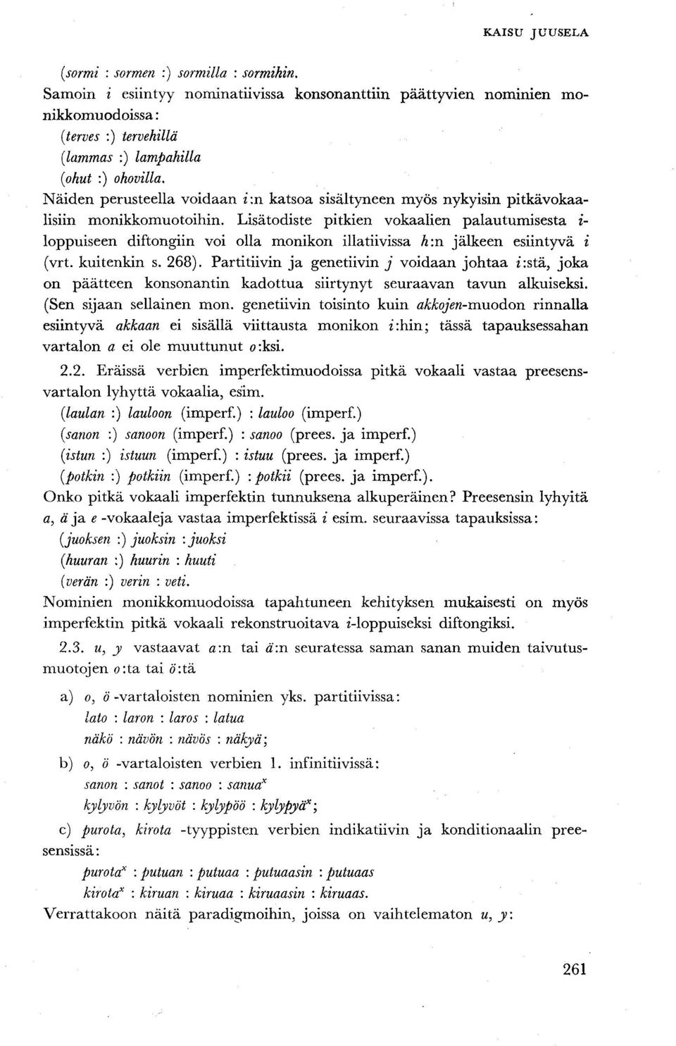 Lisätodiste pitkien vokaalien palautumisesta i- loppuiseen diftongiin voi olla monikon illatiivissa A:n jälkeen esiintyvä i (vrt. kuitenkin s. 268).