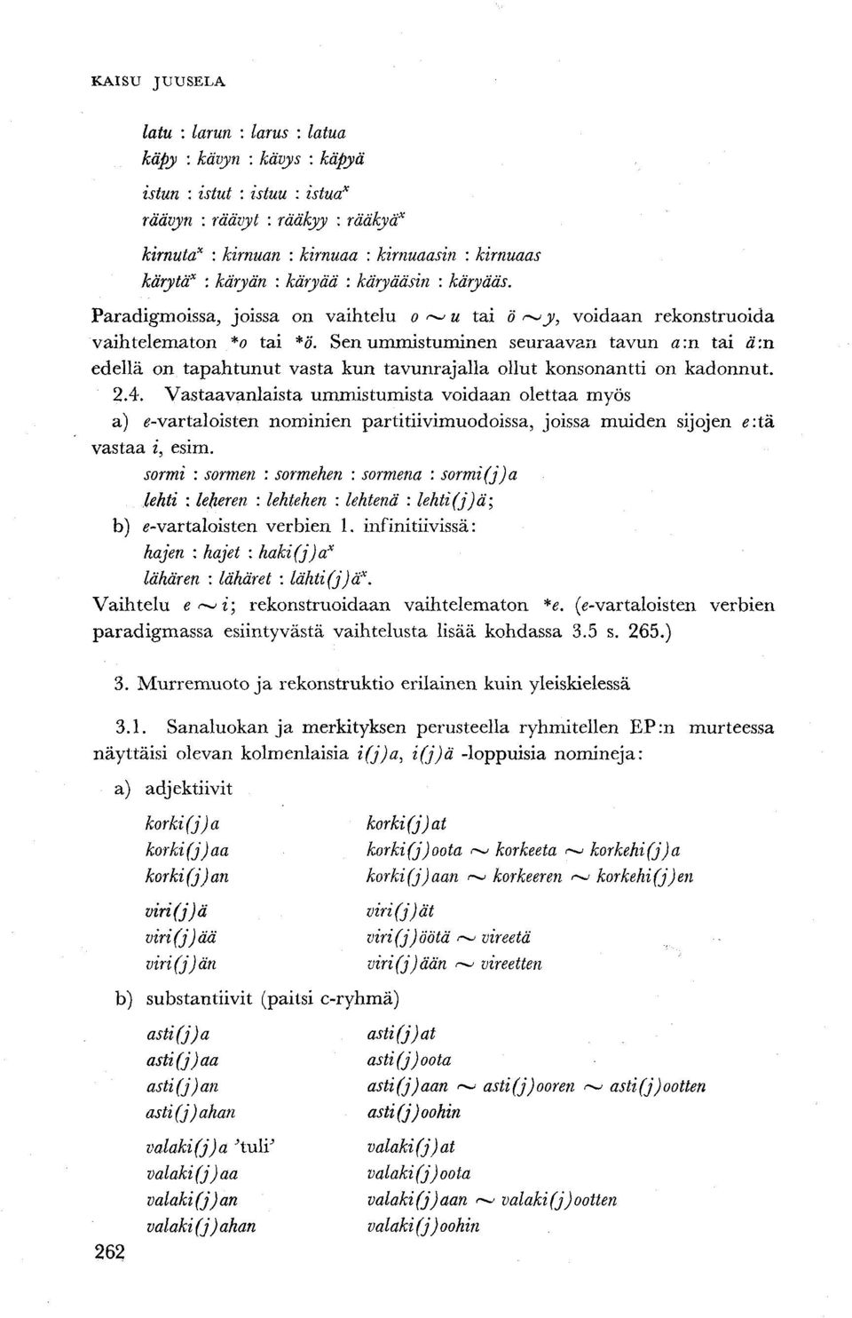 Sen ummistuminen seuraavan tavun a:n tai ä:n edellä on tapahtunut vasta kun tavunrajalla ollut konsonantti on kadonnut. 2.4.