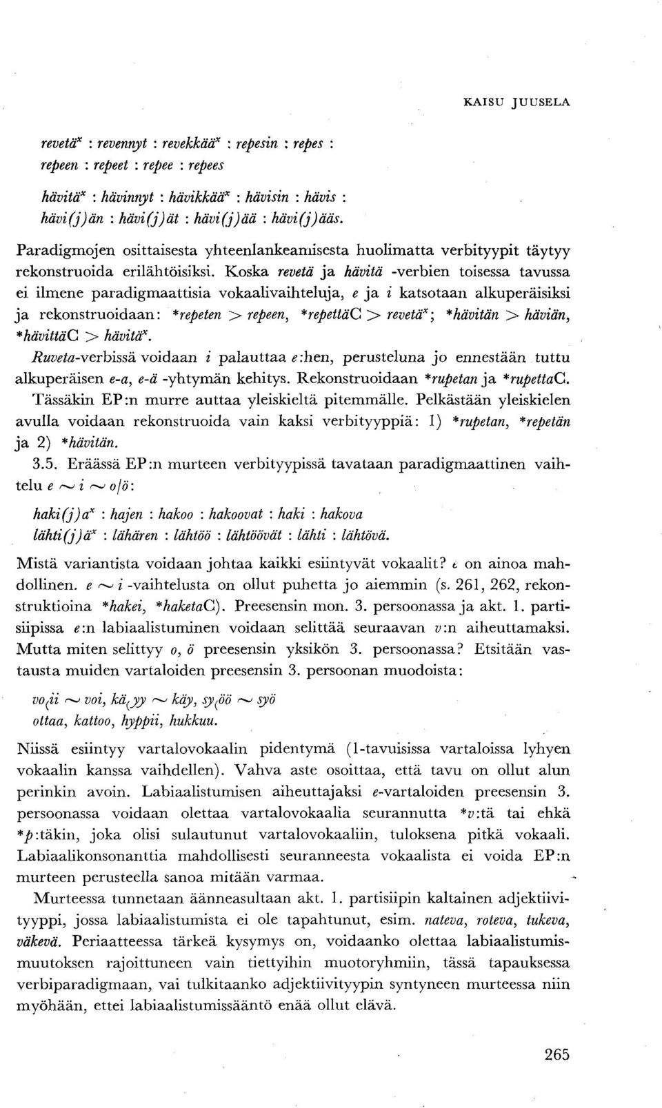 Koska revetä ja hävitä -verbien toisessa tavussa ei ilmene paradigmaattisia vokaalivaihteluja, e ja i katsotaan alkuperäisiksi ja rekonstruoidaan: *repeten > repeen, *repettäc > revetä"; * hävitän >