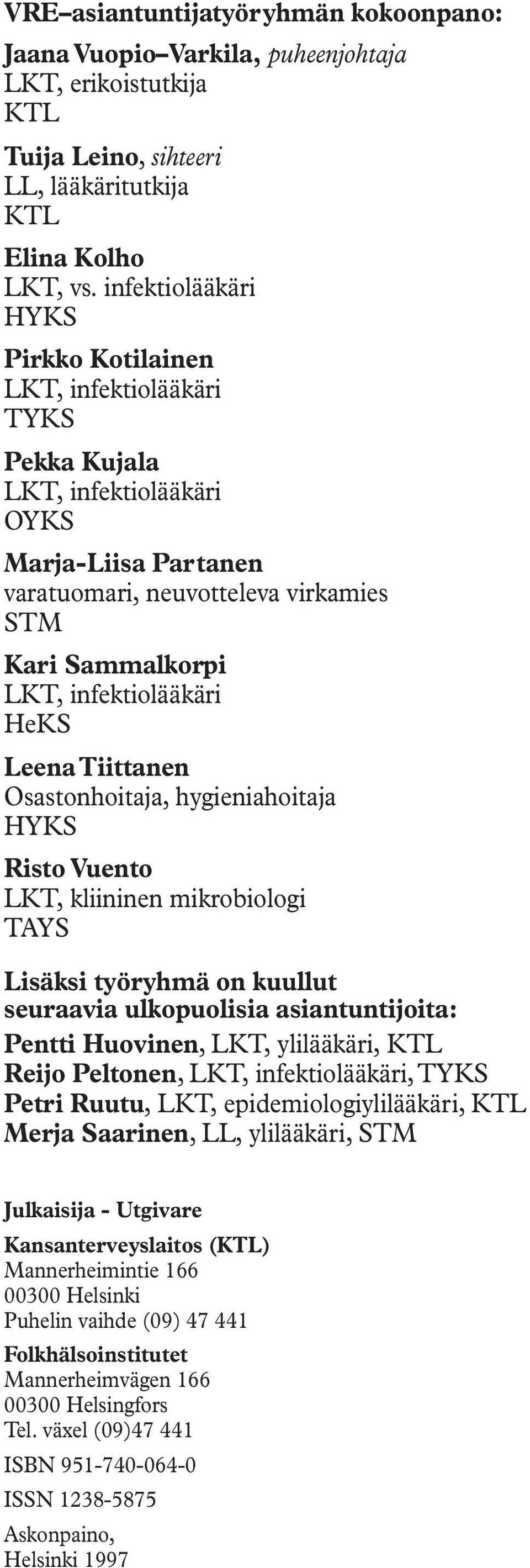 infektiolääkäri HeKS Leena Tiittanen Osastonhoitaja, hygieniahoitaja HYKS Risto Vuento LKT, kliininen mikrobiologi TAYS Lisäksi työryhmä on kuullut seuraavia ulkopuolisia asiantuntijoita: Pentti