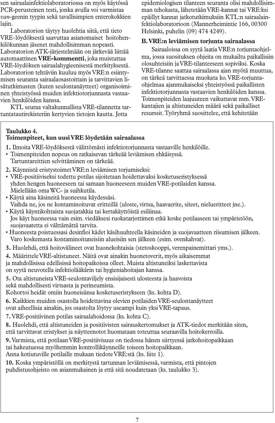 Laboratorion ATK-järjestelmään on järkevää liittää automaattinen VRE-kommentti, joka muistuttaa VRE-löydöksen sairaalahygieenisestä merkityksestä.