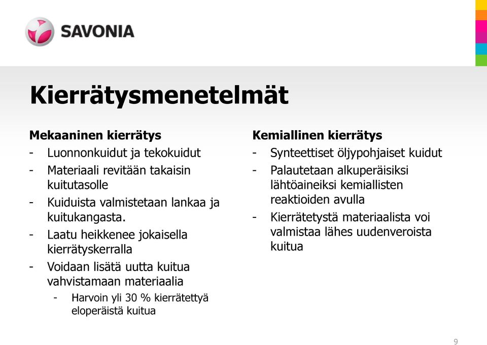 - Laatu heikkenee jokaisella kierrätyskerralla - Voidaan lisätä uutta kuitua vahvistamaan materiaalia - Harvoin yli 30 %