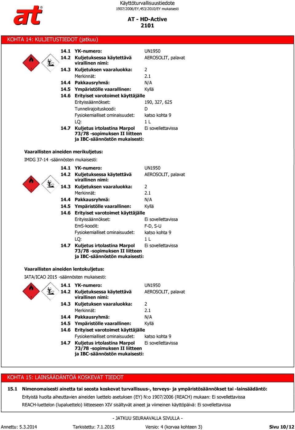 1 N/A Ympäristölle vaarallinen: Erityiset varotoimet käyttäjälle Erityissäännökset: 190, 327, 625 Tunnelirajoituskoodi: D Fysiokemialliset ominaisuudet: katso kohta 9 LQ: 1 L Kuljetus irtolastina