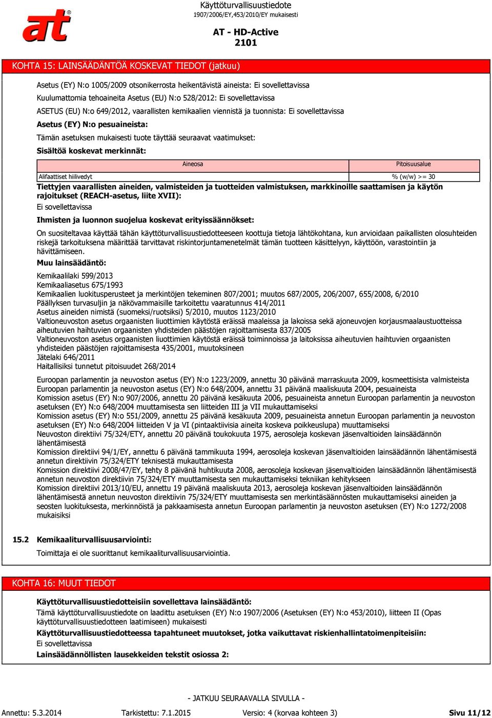 Alifaattiset hiilivedyt % (w/w) >= 30 Tiettyjen vaarallisten aineiden, valmisteiden ja tuotteiden valmistuksen, markkinoille saattamisen ja käytön rajoitukset (REACH-asetus, liite XVII): Ihmisten ja