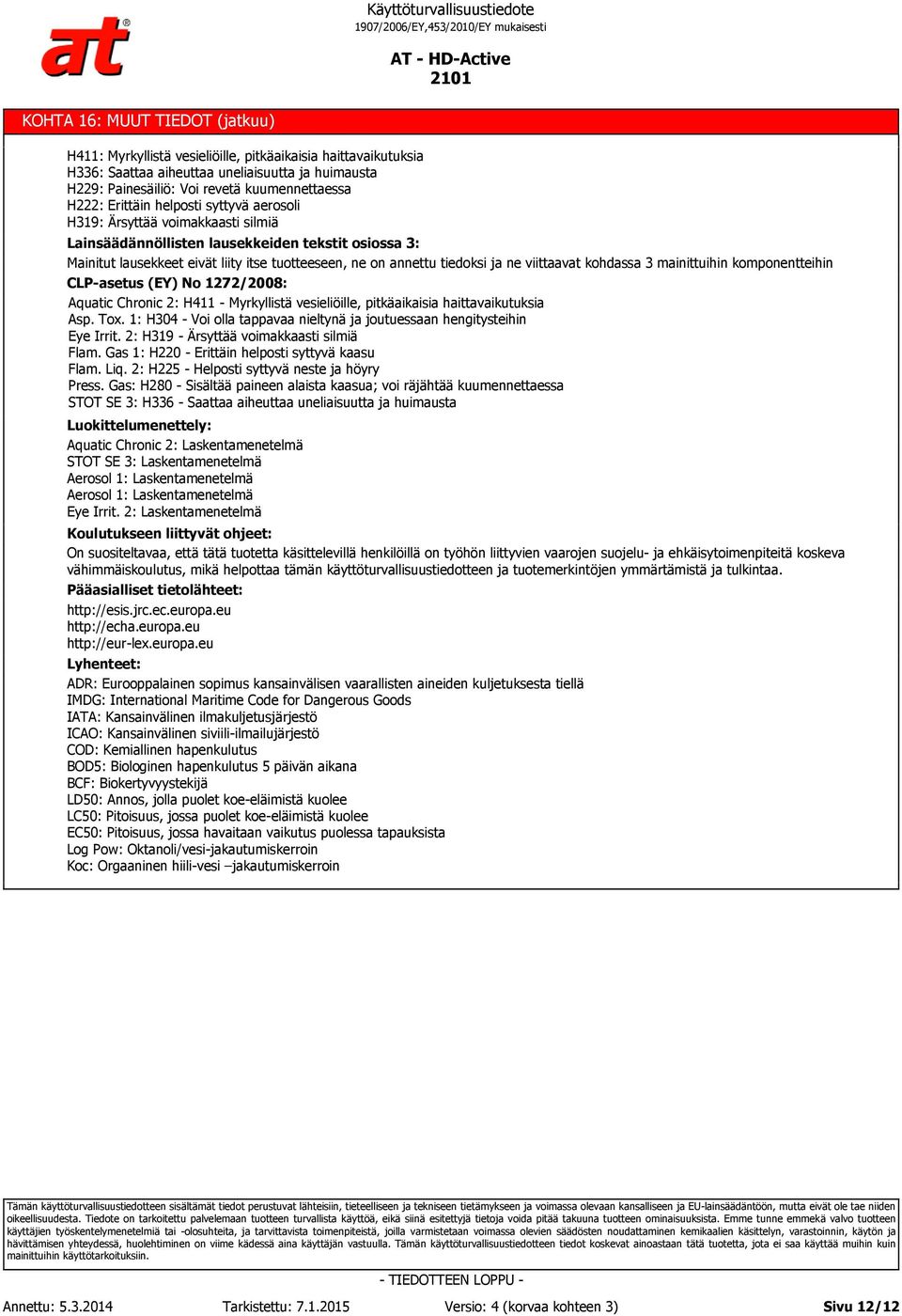 ne viittaavat kohdassa 3 mainittuihin komponentteihin CLP-asetus (EY) No 1272/2008: Aquatic Chronic 2: H411 - Myrkyllistä vesieliöille, pitkäaikaisia haittavaikutuksia Asp. Tox.