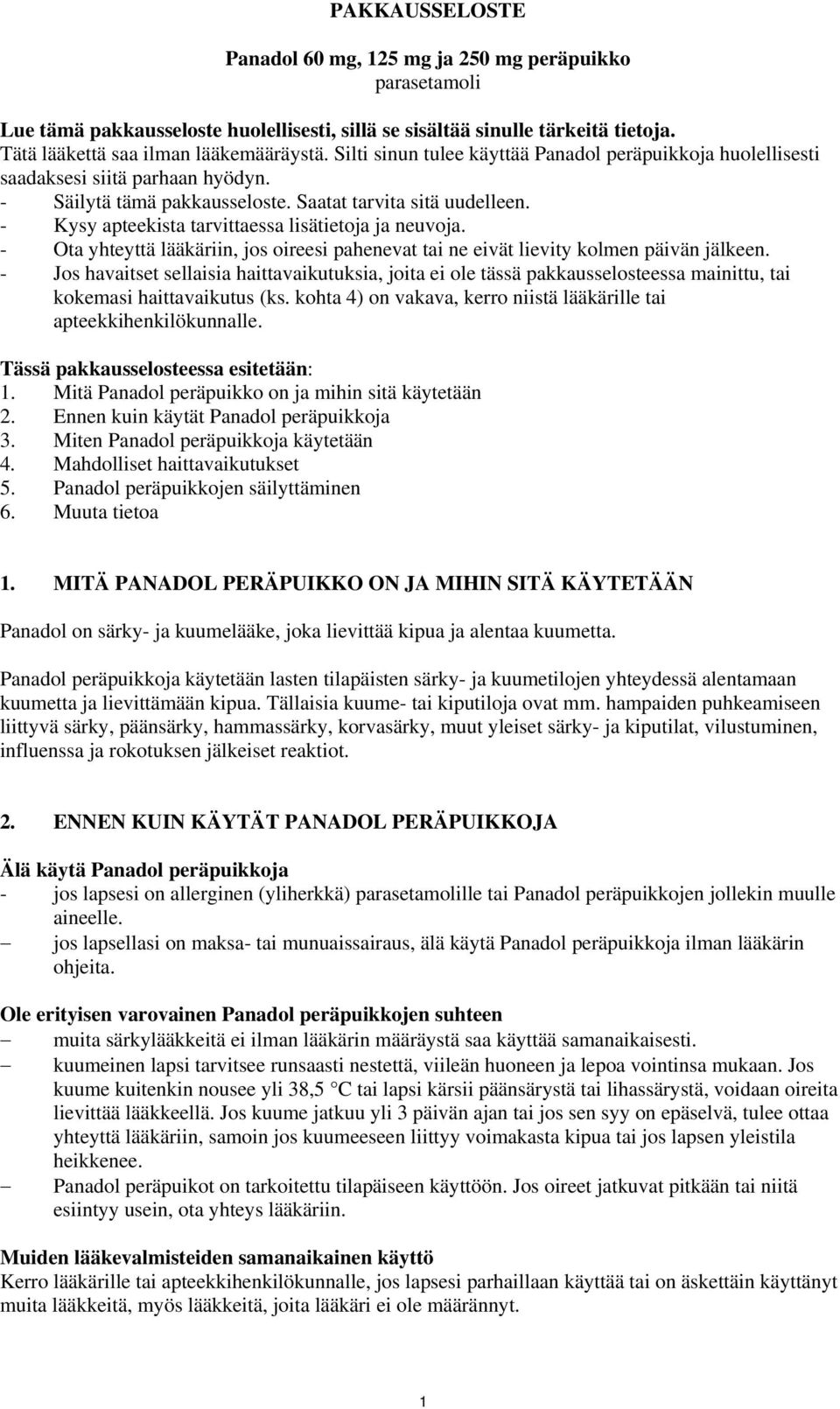 - Kysy apteekista tarvittaessa lisätietoja ja neuvoja. - Ota yhteyttä lääkäriin, jos oireesi pahenevat tai ne eivät lievity kolmen päivän jälkeen.