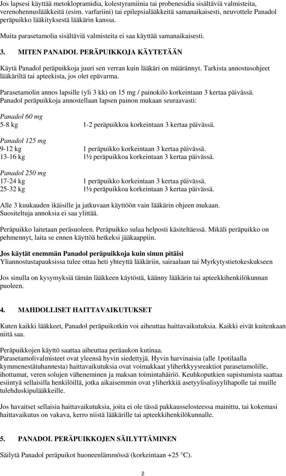 MITEN PANADOL PERÄPUIKKOJA KÄYTETÄÄN Käytä Panadol peräpuikkoja juuri sen verran kuin lääkäri on määrännyt. Tarkista annostusohjeet lääkäriltä tai apteekista, jos olet epävarma.