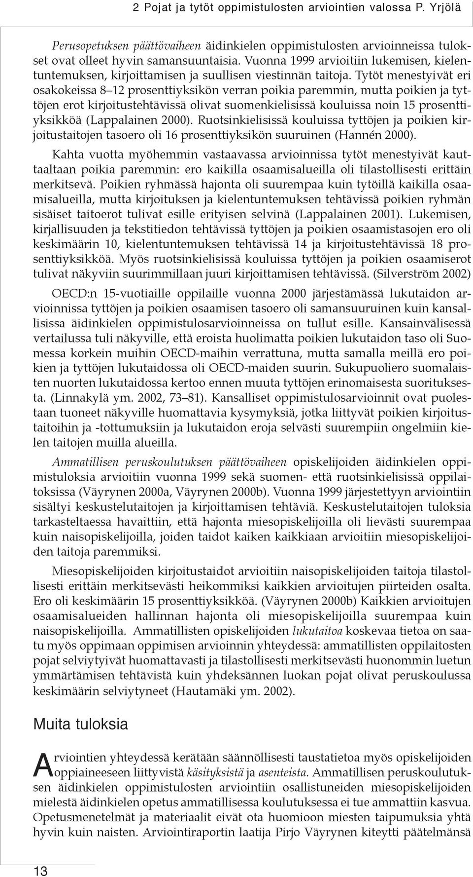 Tytöt menestyivät eri osakokeissa 8 12 prosenttiyksikön verran poikia paremmin, mutta poikien ja tyttöjen erot kirjoitustehtävissä olivat suomenkielisissä kouluissa noin 15 prosenttiyksikköä