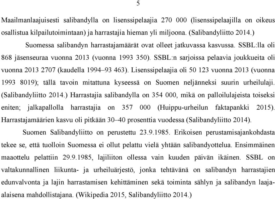 SSBL:n sarjoissa pelaavia joukkueita oli vuonna 2013 2707 (kaudella 1994 93 463).