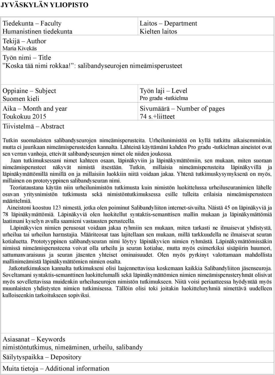 +liitteet Tutkin suomalaisten salibandyseurojen nimeämisperusteita. Urheilunimistöä on kyllä tutkittu aikaisemminkin, mutta ei juurikaan nimeämisperusteiden kannalta.