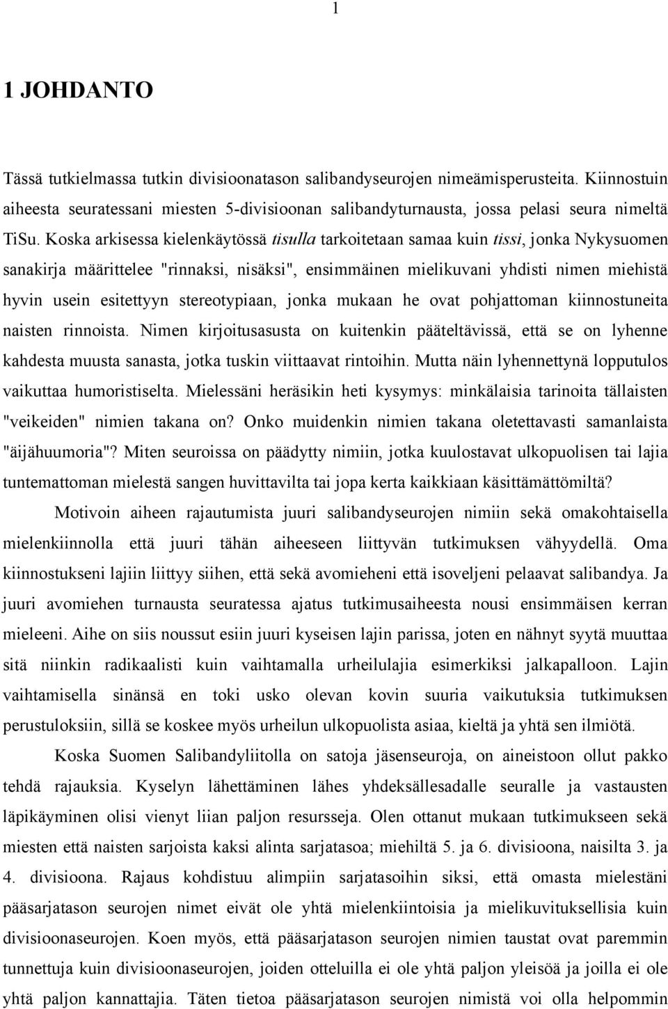 Koska arkisessa kielenkäytössä tisulla tarkoitetaan samaa kuin tissi, jonka Nykysuomen sanakirja määrittelee "rinnaksi, nisäksi", ensimmäinen mielikuvani yhdisti nimen miehistä hyvin usein esitettyyn