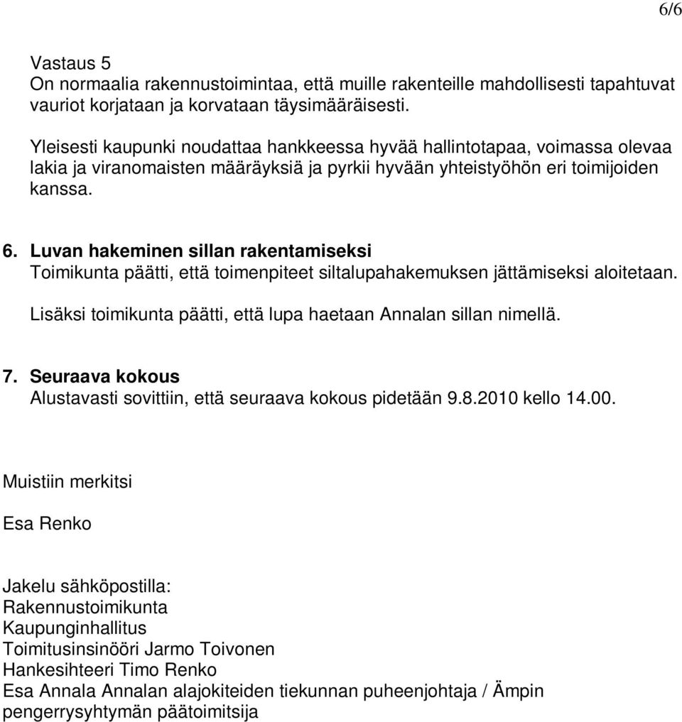 Luvan hakeminen sillan rakentamiseksi Toimikunta päätti, että toimenpiteet siltalupahakemuksen jättämiseksi aloitetaan. Lisäksi toimikunta päätti, että lupa haetaan Annalan sillan nimellä. 7.