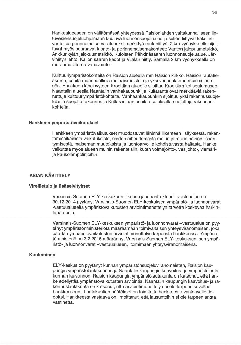 2 km vyöhykkeelle sijoit tuvat myös seuraavat luonto- ja perinnemaisemakohteet: Vanton jalopuumetsikkö, Ankkurikylän jalokuumetsikkö, Kuloisten Pähkinäsaaren luonnonsuojelualue, Jär viniityn lehto,