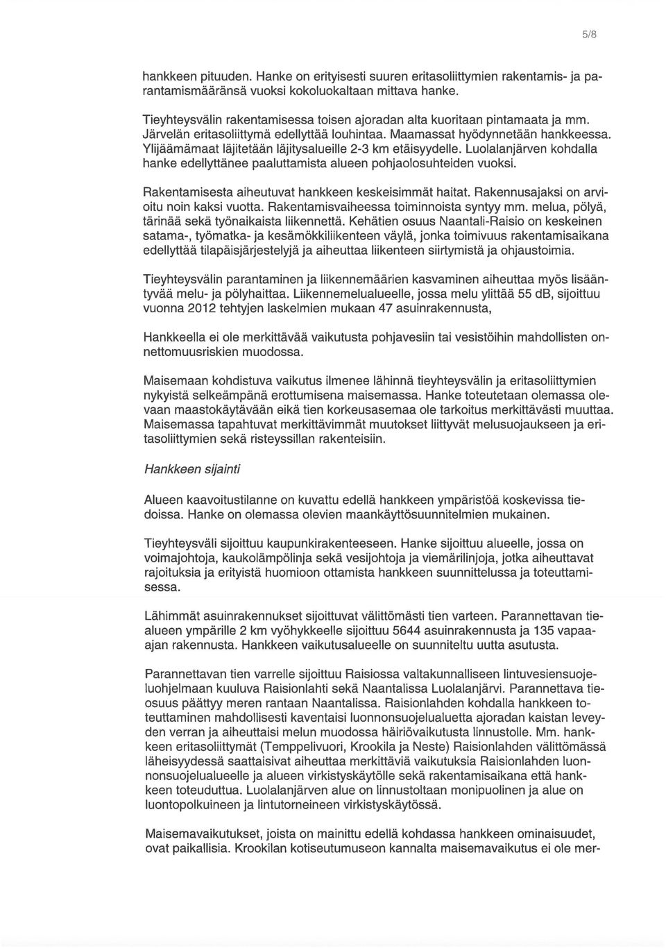 Ylijäämämaat läjitetään läjitysalueille 2-3 km etäisyydelle. Luolalanjärven kohdalla hanke edellyttänee paaluttamista alueen pohjaolosuhteiden vuoksi.