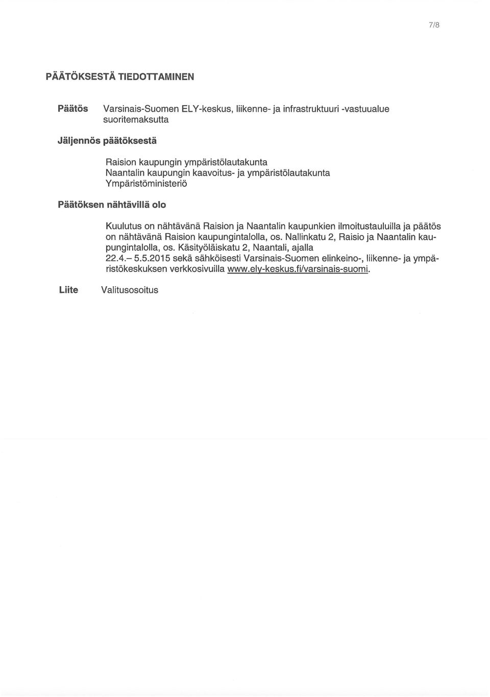 kaupunkien ilmoitustauluilla ja päätös on nähtävänä Raision kaupungintalolla, os. Nallinkatu 2, Raisio ja Naantalin kau pungintalolla, os.