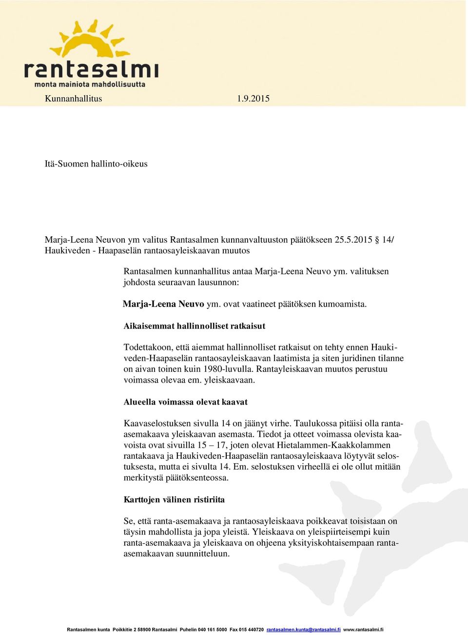 Aikaisemmat hallinnolliset ratkaisut Todettakoon, että aiemmat hallinnolliset ratkaisut on tehty ennen Haukiveden-Haapaselän rantaosayleiskaavan laatimista ja siten juridinen tilanne on aivan toinen