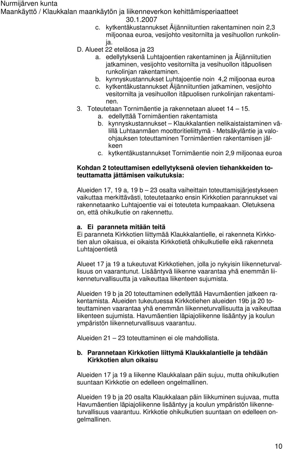 kynnyskustannukset Luhtajoentie noin 4,2 miljoonaa euroa c. kytkentäkustannukset Äijänniituntien jatkaminen, vesijohto vesitornilta ja vesihuollon itäpuolisen runkolinjan rakentaminen. 3.