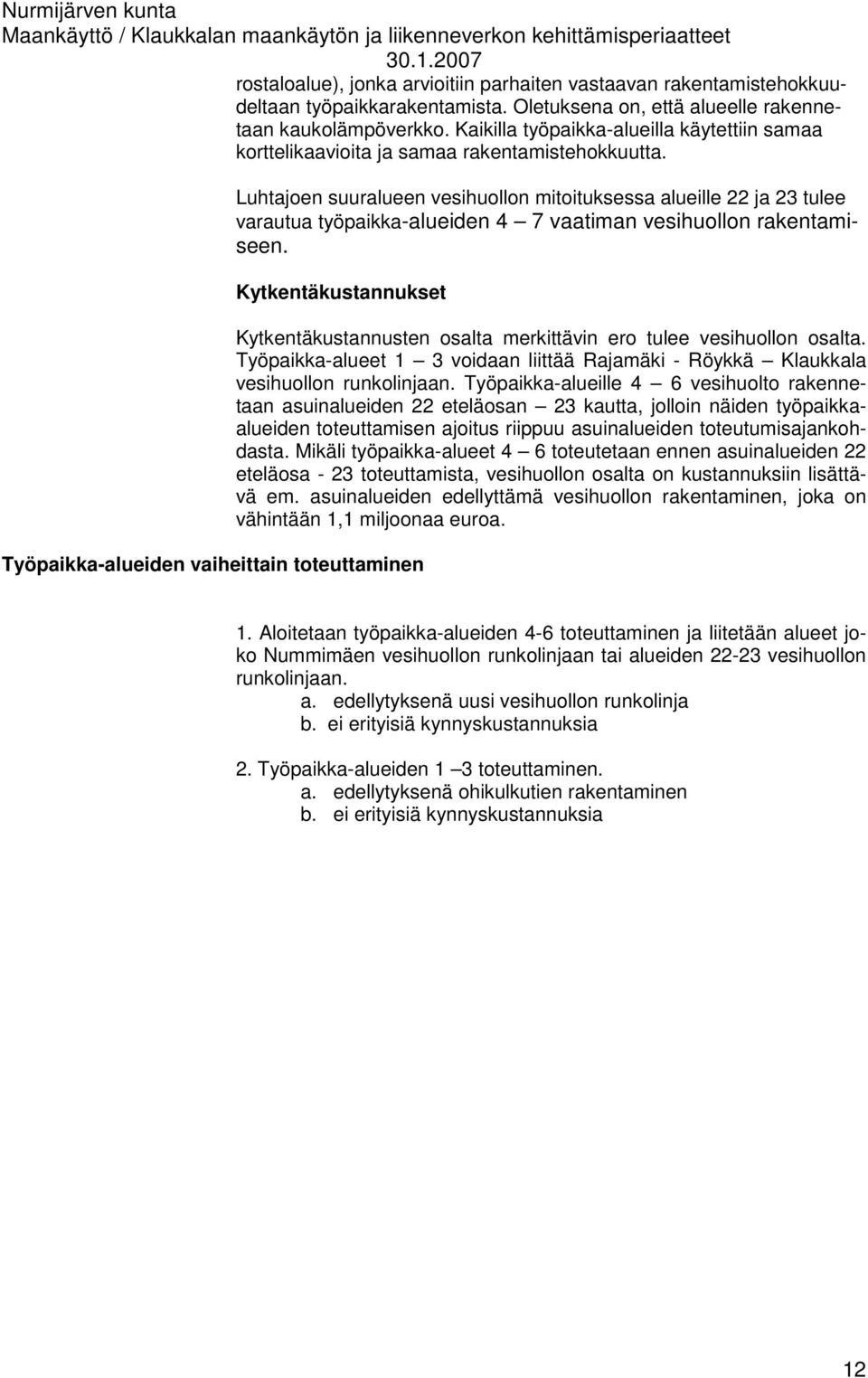 Luhtajoen suuralueen vesihuollon mitoituksessa alueille 22 ja 23 tulee varautua työpaikka-alueiden 4 7 vaatiman vesihuollon rakentamiseen.