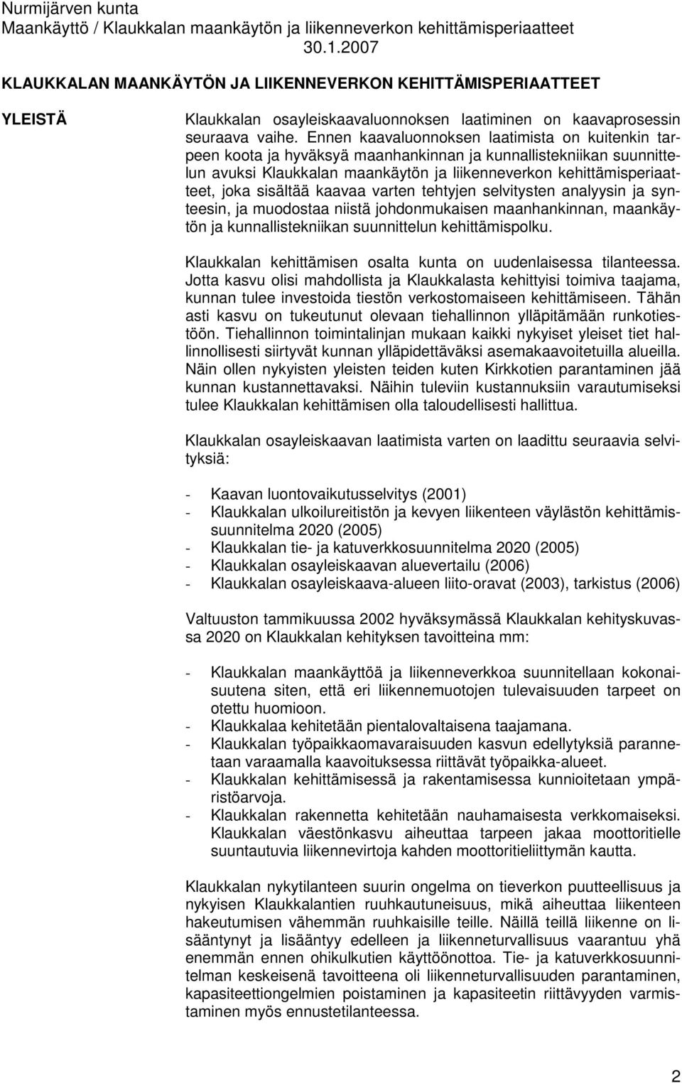 sisältää kaavaa varten tehtyjen selvitysten analyysin ja synteesin, ja muodostaa niistä johdonmukaisen maanhankinnan, maankäytön ja kunnallistekniikan suunnittelun kehittämispolku.